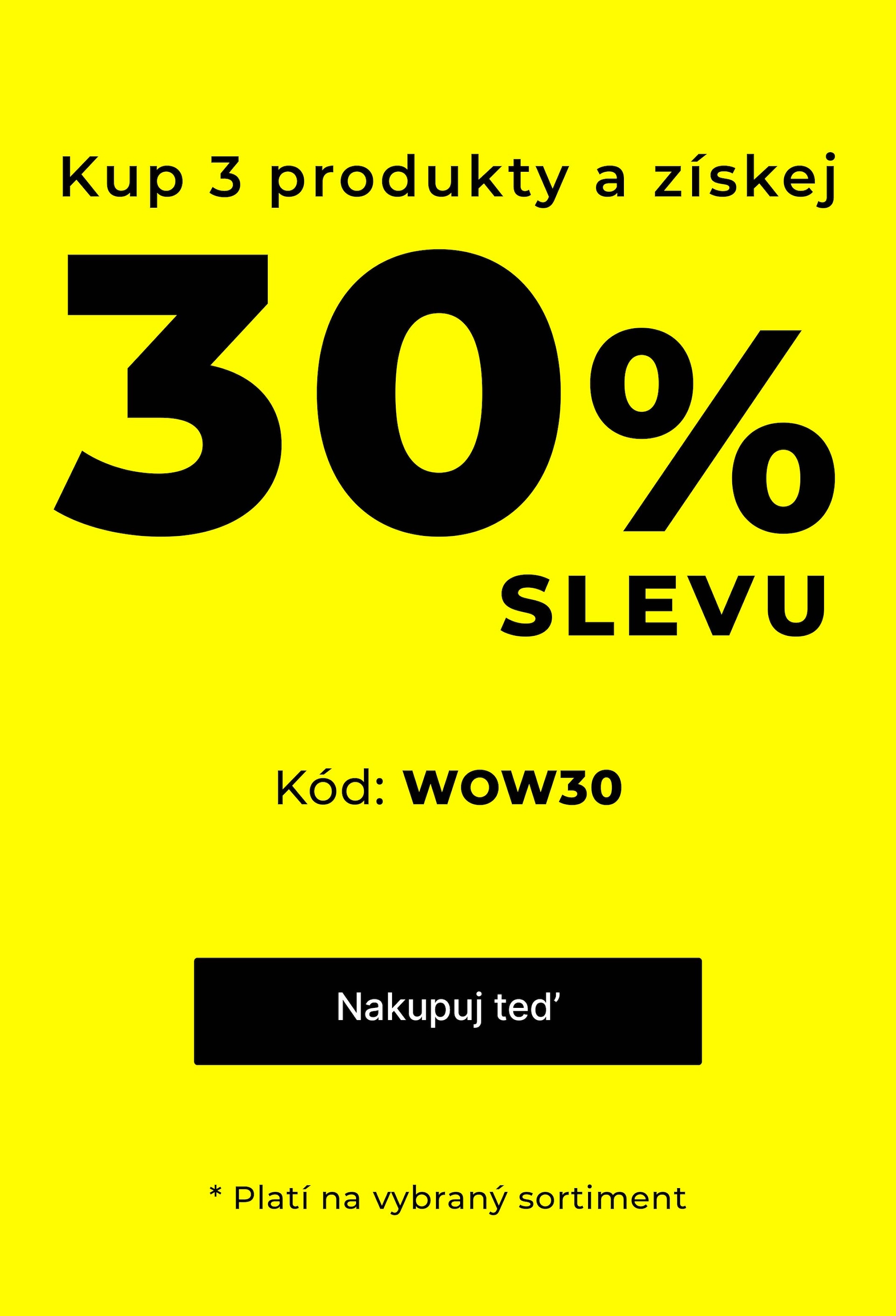 Kup 3 produkty a získej 30% slevu!  Platí na vybraný sortiment